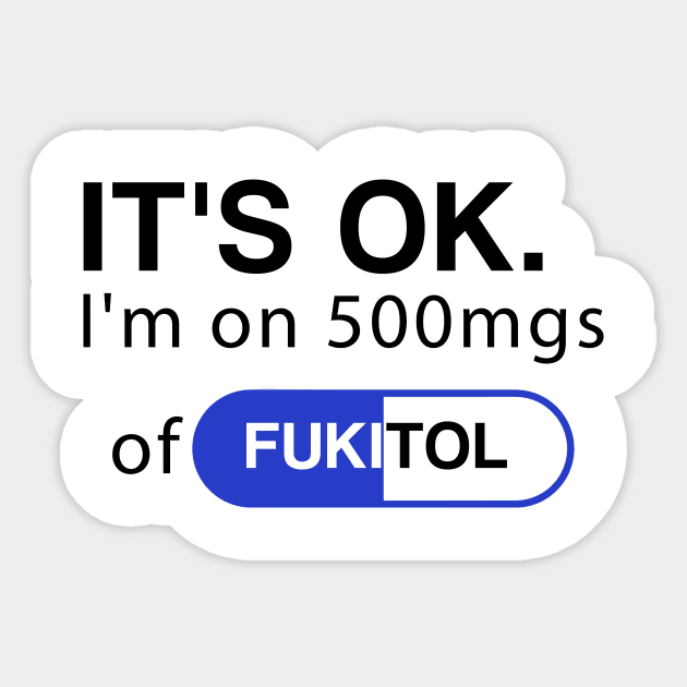 It's ok I'm on 500mg of Fukitol Funny Sarcasm Sticker by DesignergiftsCie